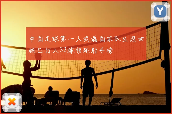 中国足球第一人武磊国家队生涯回顾已打入32球领跑射手榜