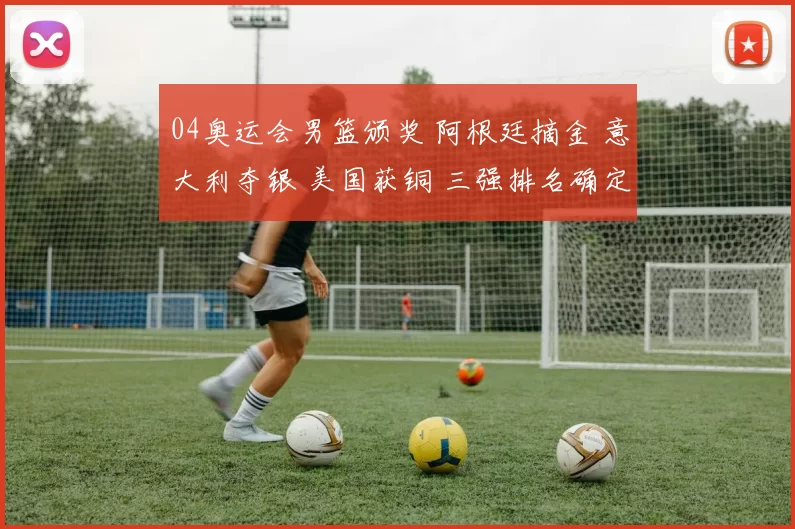 04奥运会男篮颁奖 阿根廷摘金 意大利夺银 美国获铜 三强排名确定