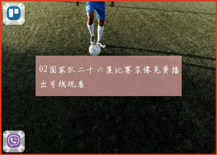 02国家队二十六集比赛录像免费播出可线观看