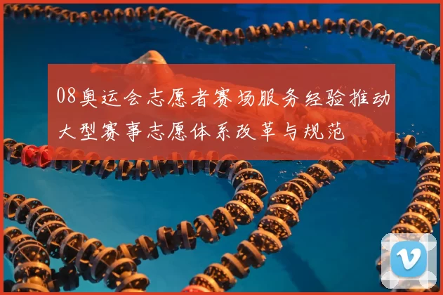 08奥运会志愿者赛场服务经验推动大型赛事志愿体系改革与规范