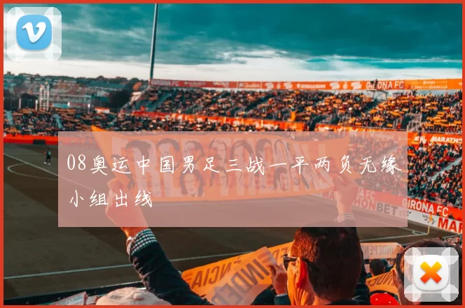 08奥运中国男足三战一平两负无缘小组出线