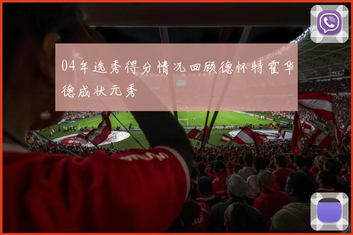 04年选秀得分情况回顾德怀特霍华德成状元秀