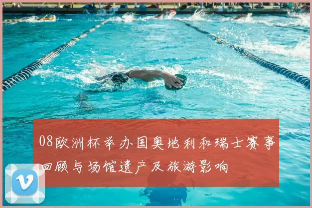 08欧洲杯举办国奥地利和瑞士赛事回顾与场馆遗产及旅游影响