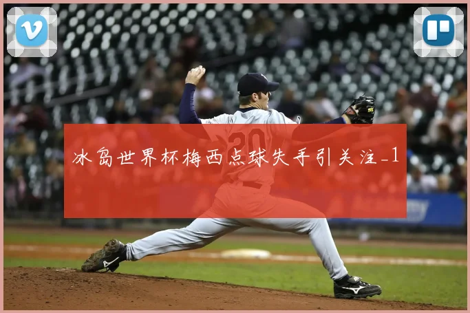 冰岛世界杯梅西点球失手引关注_1