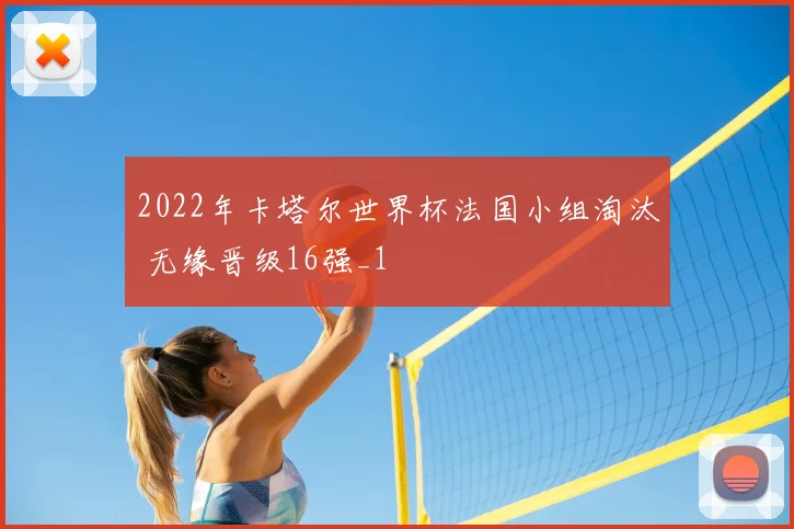 2022年卡塔尔世界杯法国小组淘汰 无缘晋级16强_1